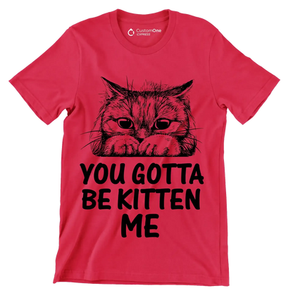 You gotta be kitten me - Cat Themed T-Shirt-Red-S-Custom One Express