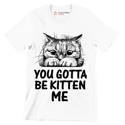 You gotta be kitten me - Cat Themed T-Shirt-White-S-Custom One Express