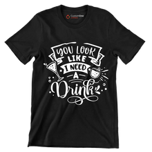 You look like I need a drink - Sarcasm Themed T-Shirt-Black-S-Custom One Express