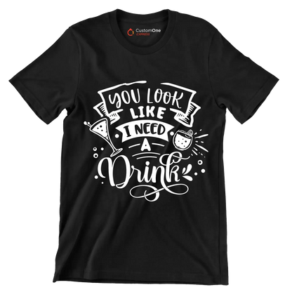 You look like I need a drink - Sarcasm Themed T-Shirt-Black-S-Custom One Express