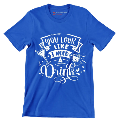You look like I need a drink - Sarcasm Themed T-Shirt-Blue-S-Custom One Express