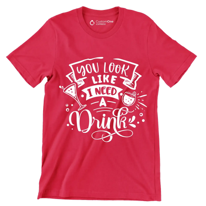 You look like I need a drink - Sarcasm Themed T-Shirt-Red-S-Custom One Express