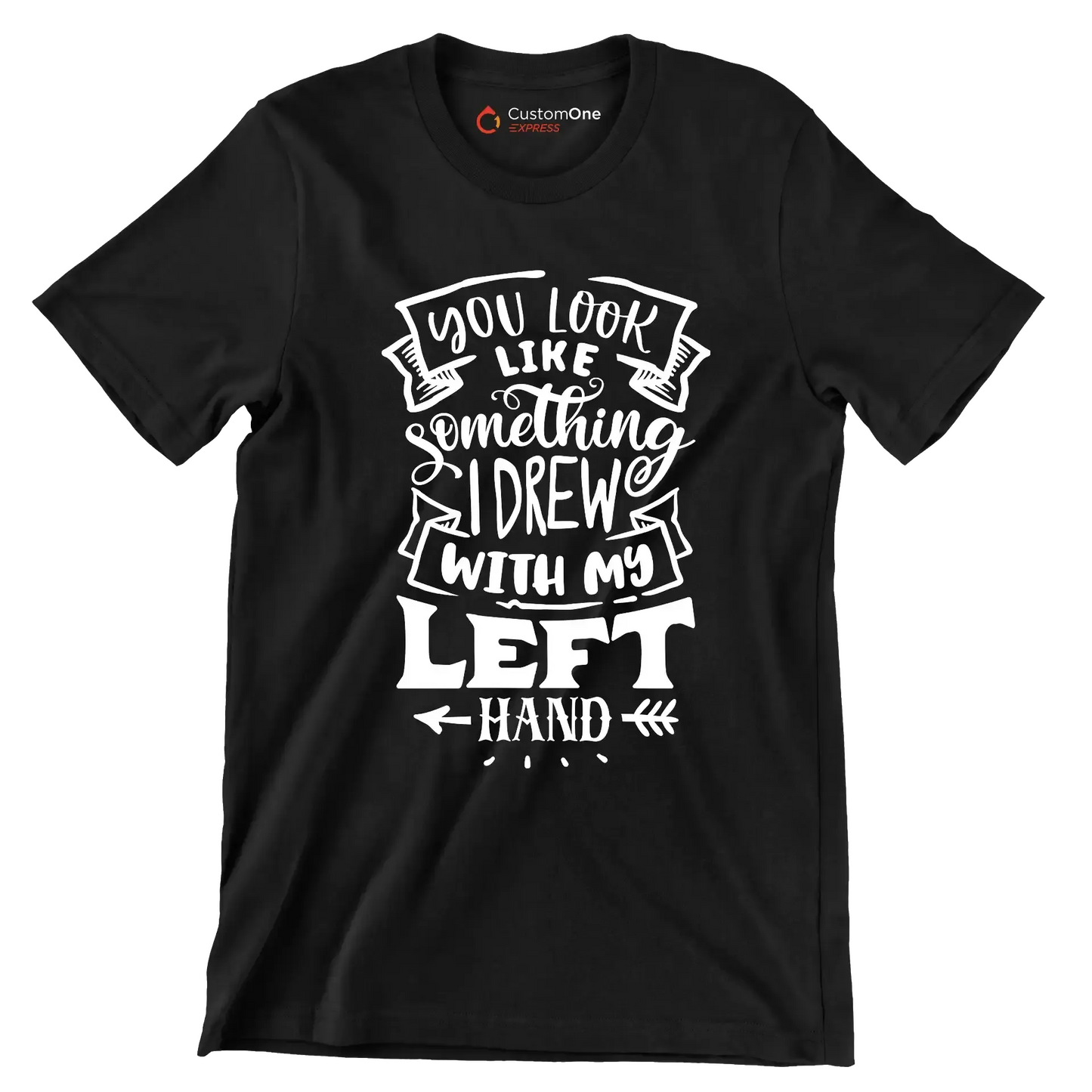 You look like something I drew with my left hand - Sarcasm Themed T-Shirt-Black-S-Custom One Express