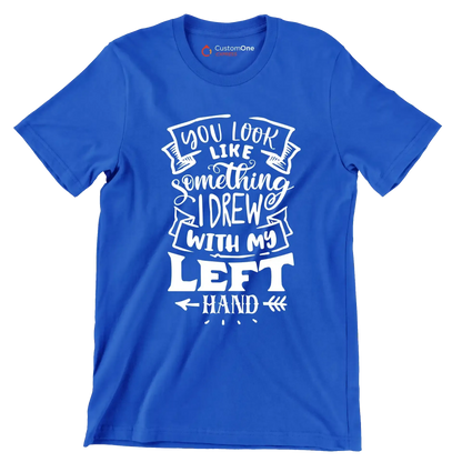 You look like something I drew with my left hand - Sarcasm Themed T-Shirt-Blue-S-Custom One Express