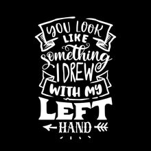 You look like something I drew with my left hand - Sarcasm Themed T-Shirt-Black-S-Custom One Express