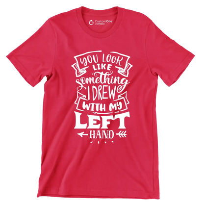 You look like something I drew with my left hand - Sarcasm Themed T-Shirt-Red-S-Custom One Express