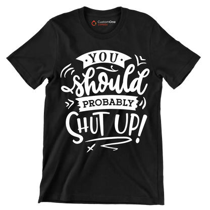 You should probably shut up - Sarcasm Themed T-Shirt-Black-S-Custom One Express