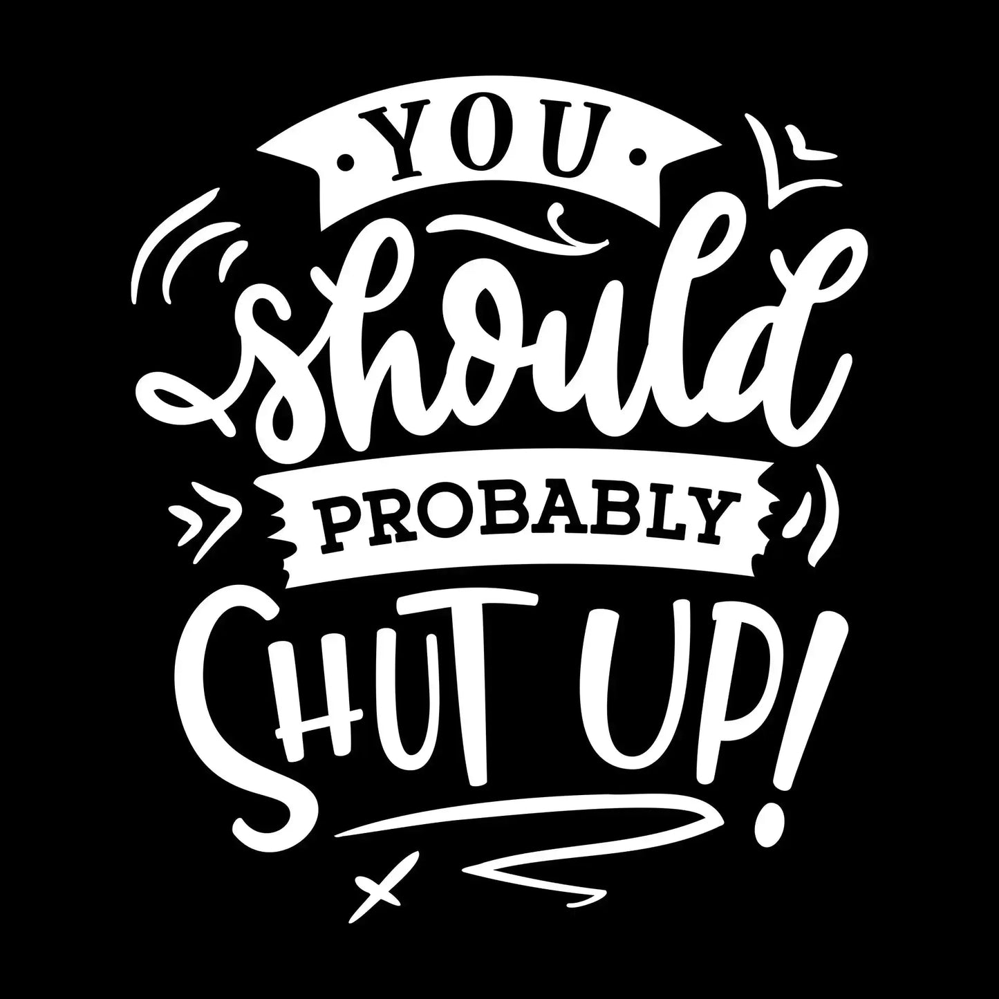 You should probably shut up - Sarcasm Themed T-Shirt-Black-S-Custom One Express