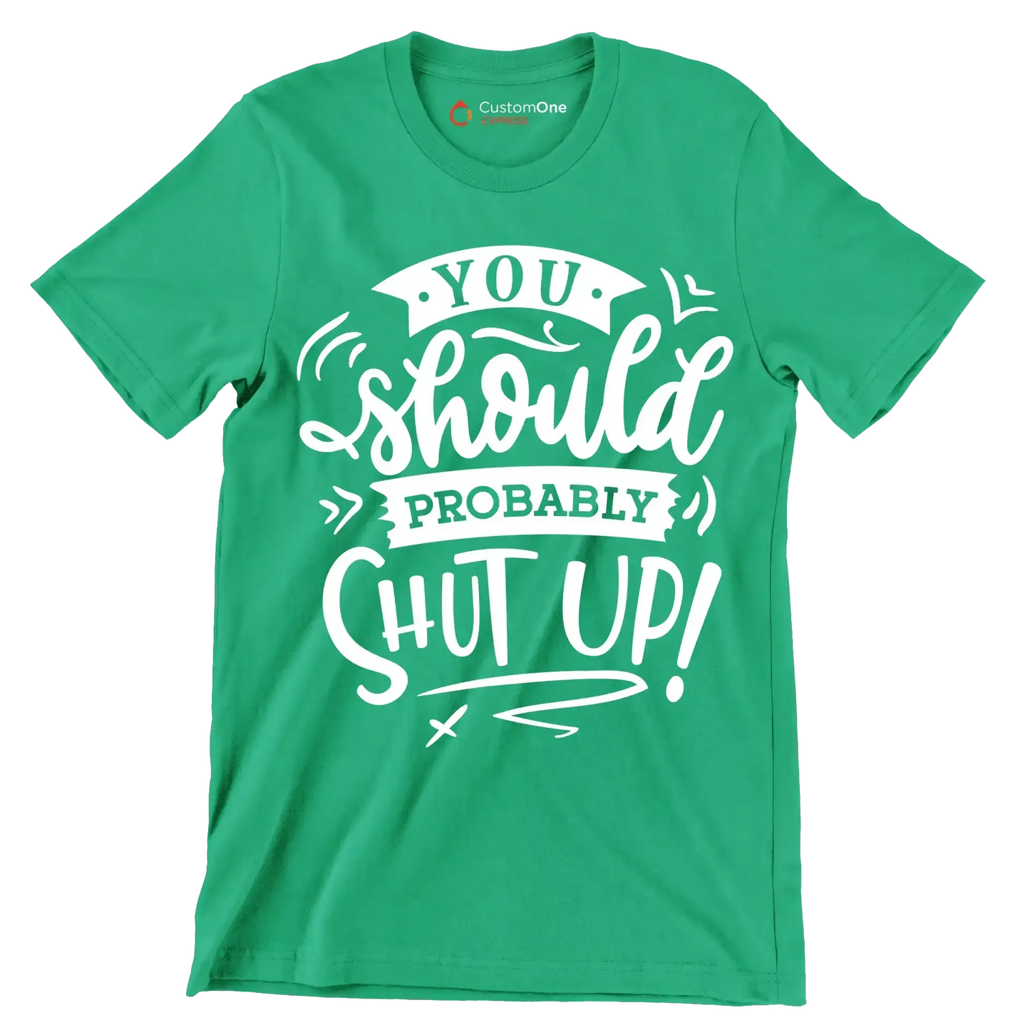 You should probably shut up - Sarcasm Themed T-Shirt-Green-S-Custom One Express