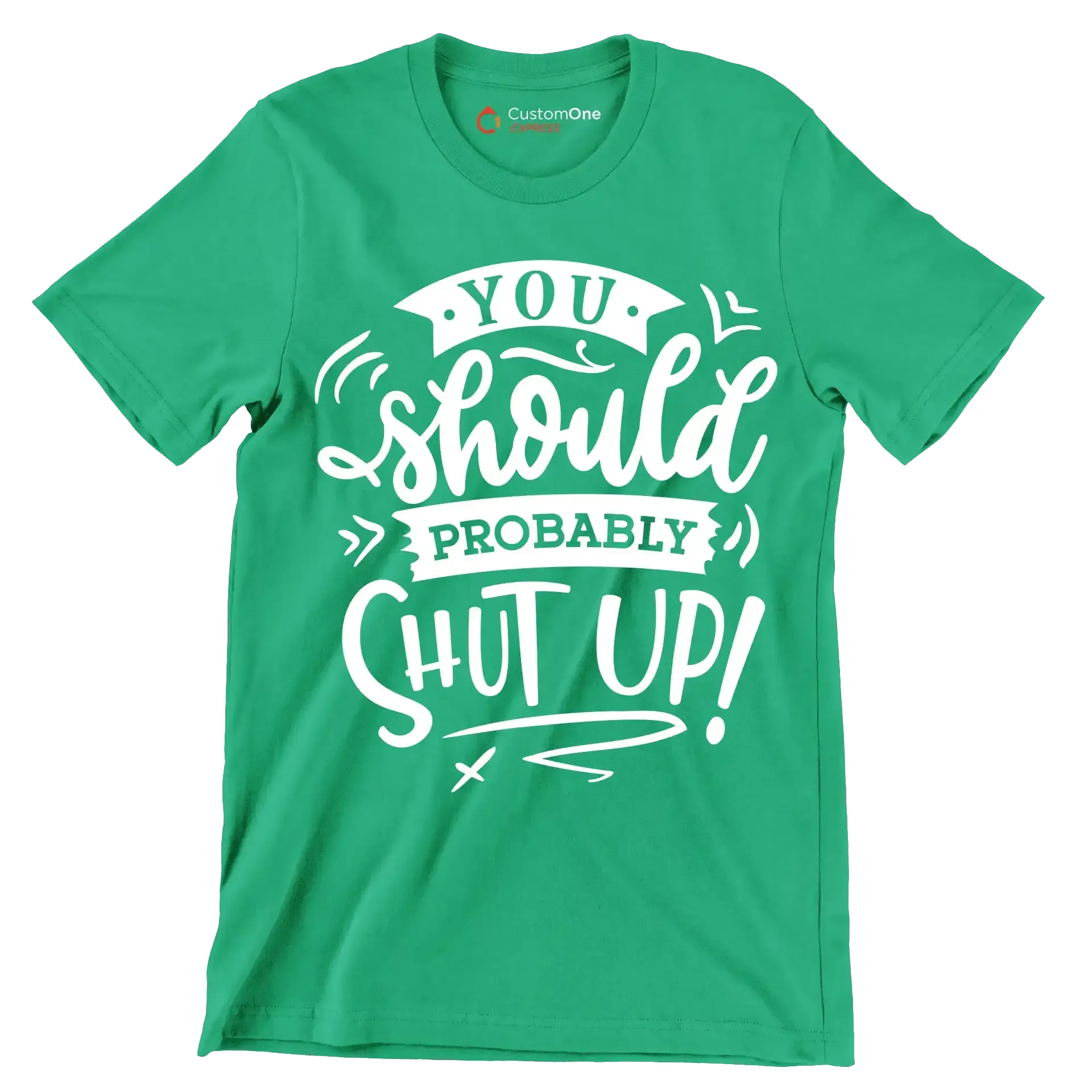 You should probably shut up - Sarcasm Themed T-Shirt-Green-S-Custom One Express