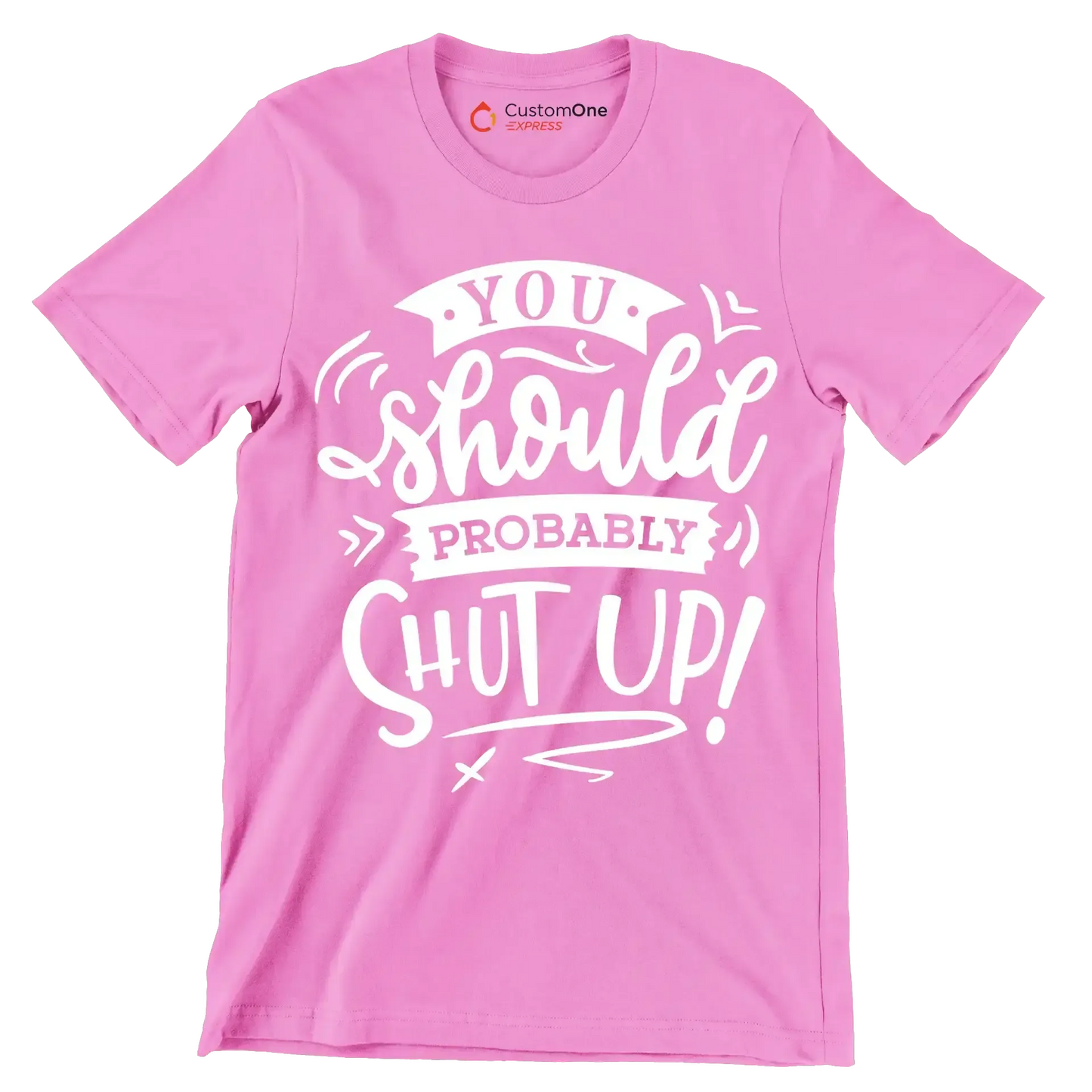 You should probably shut up - Sarcasm Themed T-Shirt-Pink-S-Custom One Express