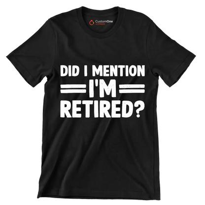 did I mention I'm retired - Retirement Themed T-Shirt-Black-S-Custom One Express