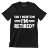 did I mention I'm retired - Retirement Themed T-Shirt-Black-S-Custom One Express