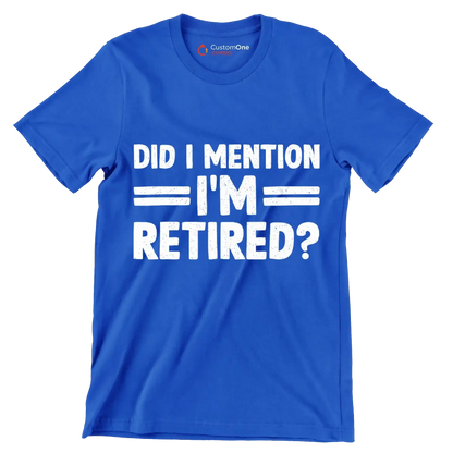 did I mention I'm retired - Retirement Themed T-Shirt-Blue-S-Custom One Express
