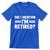 did I mention I'm retired - Retirement Themed T-Shirt-Blue-S-Custom One Express