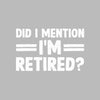 did I mention I'm retired - Retirement Themed T-Shirt-Black-S-Custom One Express