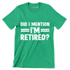 did I mention I'm retired - Retirement Themed T-Shirt-Green-S-Custom One Express