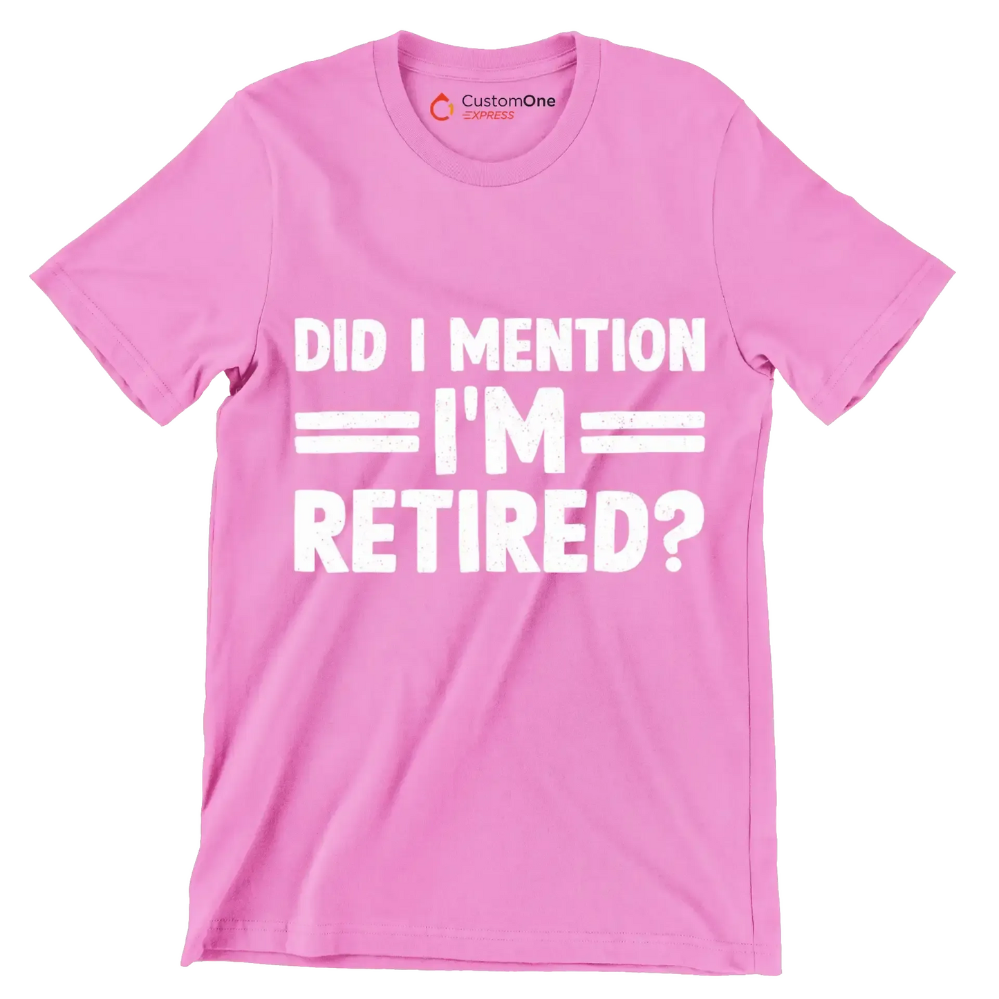 did I mention I'm retired - Retirement Themed T-Shirt-Pink-S-Custom One Express