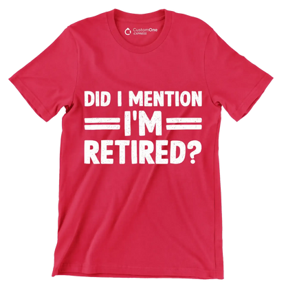 did I mention I'm retired - Retirement Themed T-Shirt-Red-S-Custom One Express