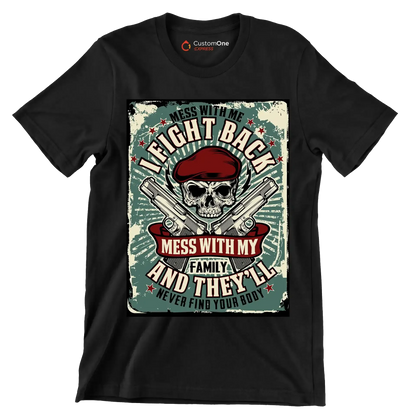 mess with me I fight back mess with my family and they ll never find your body - Veterans Themed T-Shirt-Black-S-Custom One Express