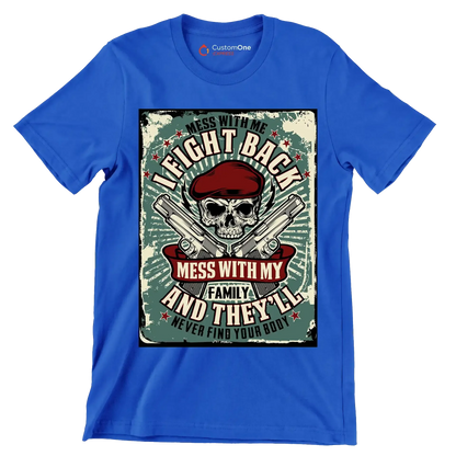 mess with me I fight back mess with my family and they ll never find your body - Veterans Themed T-Shirt-Blue-S-Custom One Express