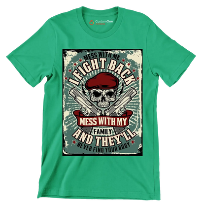 mess with me I fight back mess with my family and they ll never find your body - Veterans Themed T-Shirt-Green-S-Custom One Express