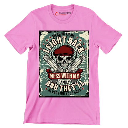 mess with me I fight back mess with my family and they ll never find your body - Veterans Themed T-Shirt-Pink-S-Custom One Express