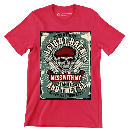 mess with me I fight back mess with my family and they ll never find your body - Veterans Themed T-Shirt-Red-S-Custom One Express