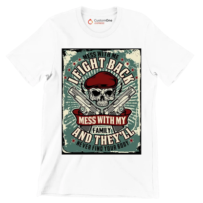 mess with me I fight back mess with my family and they ll never find your body - Veterans Themed T-Shirt-White-S-Custom One Express