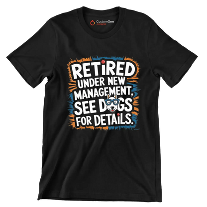 retired under new management, see dogs for details - Retirement Themed T-Shirt-Black-S-Custom One Express