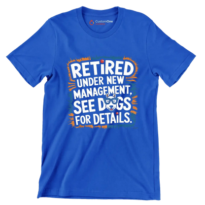 retired under new management, see dogs for details - Retirement Themed T-Shirt-Blue-S-Custom One Express