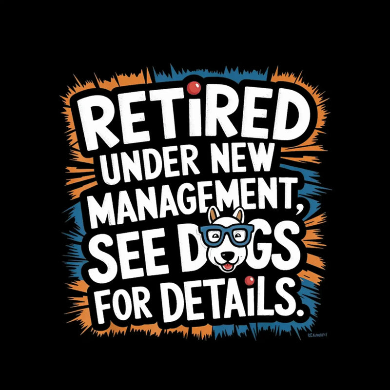 retired under new management, see dogs for details - Retirement Themed T-Shirt-Black-S-Custom One Express