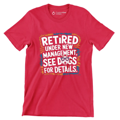 retired under new management, see dogs for details - Retirement Themed T-Shirt-Red-S-Custom One Express