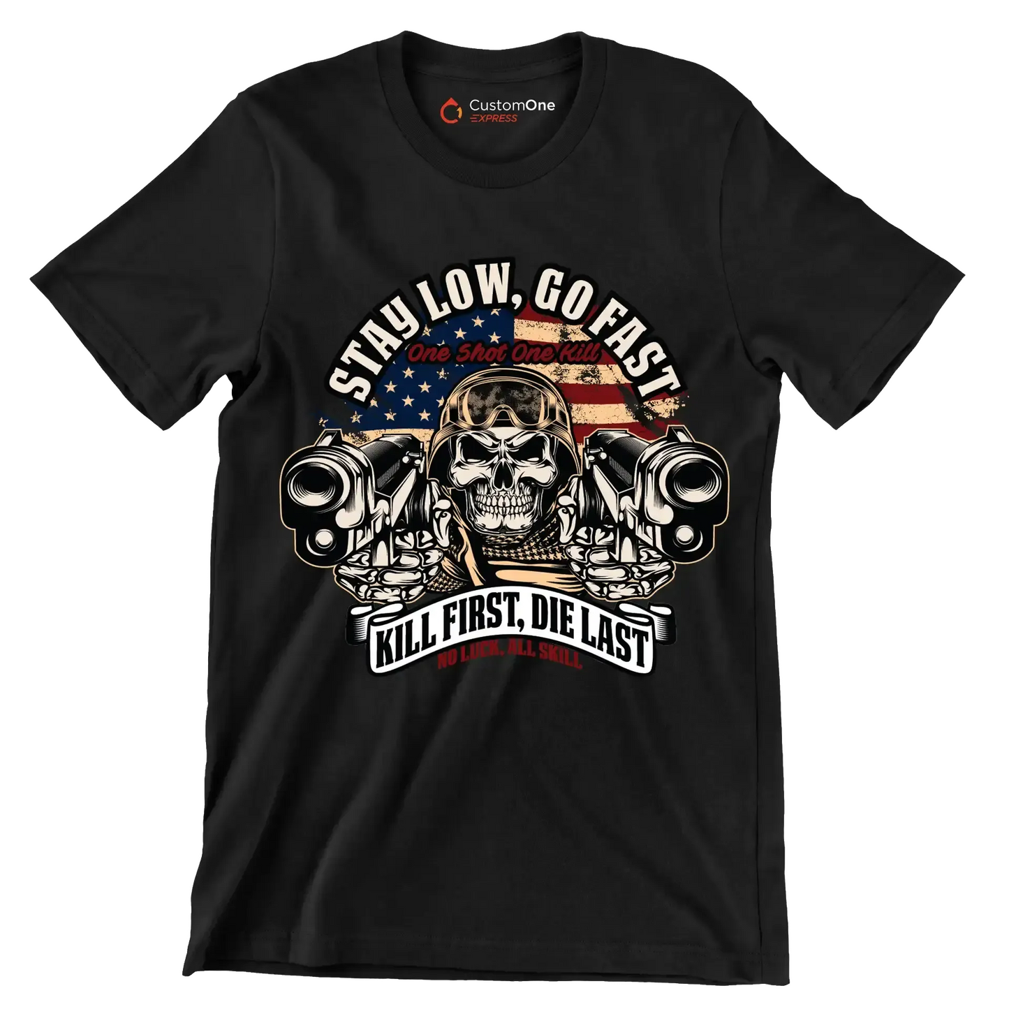 stay low, go fast one shot one kill kill first, die last no luck, all skill - Veterans Themed T-Shirt-Black-S-Custom One Express
